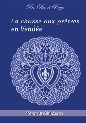 La chasse aux prêtres en Vendée : 1793, Vendéens et chouans - Mauricette Vial-Andru