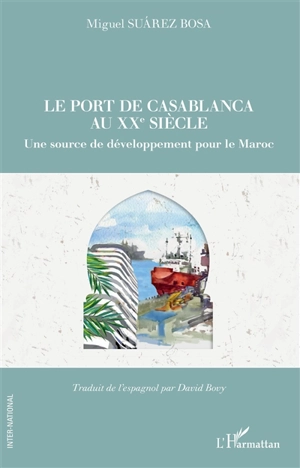 Le port de Casablanca au XXe siècle : une source de développement pour le Maroc - Miguel Suarez Bosa