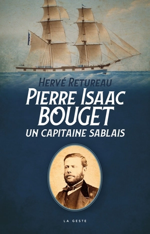 Pierre Isaac Bouget : récit de vie du capitaine de navires sablais Pierre Isaac Bouget (1826-1883) - Hervé Retureau
