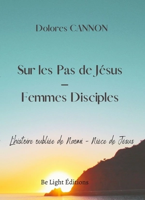 Sur les pas de Jésus : femmes disciples : l'histoire oubliée de Naomi, nièce de Jésus - Dolores Cannon