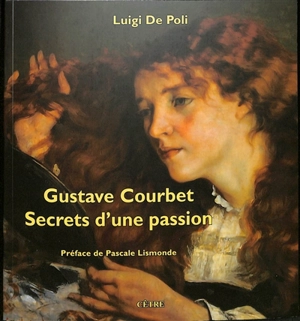 Gustave Courbet : secrets d'une passion - Luigi De Poli