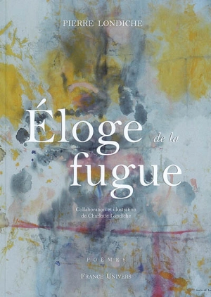 Eloge de la fugue : poèmes - Pierre Londiche