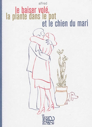 Le baiser volé, la plante dans le pot et le chien du mari - Alfred