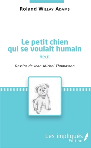 Le petit chien qui se voulait humain - Roland Willay Adams