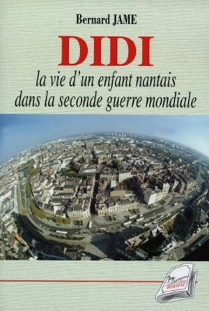 Didi : un enfant nantais dans la Seconde Guerre mondiale - Bernard Jame