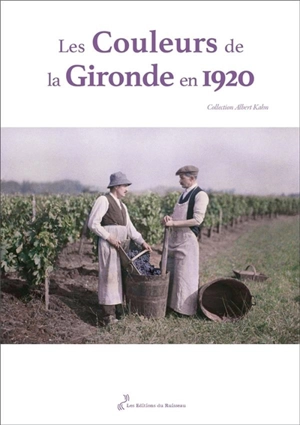 Les couleurs de la Gironde en 1920 : collection Albert Kahn - Fernand Cuville