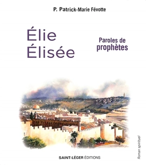 Elie et Elisée : roman spirituel - Patrick-Marie Févotte