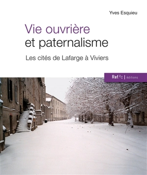 Vie ouvrière et paternalisme : les cités de Lafarge à Viviers - Yves Esquieu