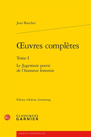 Oeuvres complètes. Vol. 1. Le jugement poetic de l'honneur femenin - Jean Bouchet