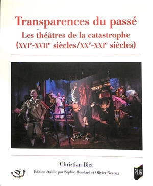 Transparences du passé : les théâtres de la catastrophe (XVIe-XVIIe siècles/XXe-XXIe siècles) - Christian Biet
