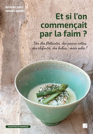 Et si l'on commençait par la faim ? : des îles flottantes, des panna cottas, des clafoutis, des babas... mais salés ! - Richard Louis