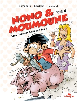 Nono & Moumoune. Vol. 6. Dans l'amour tout est bon ! - Romanuik