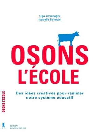 Osons l'école : des idées créatives pour ranimer notre système éducatif - Cavenaghi, Ugo