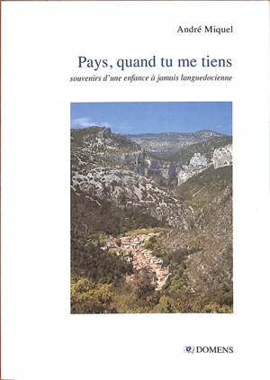 Pays, quand tu me tiens : souvenirs d'une enfance à jamais languedocienne - André Miquel