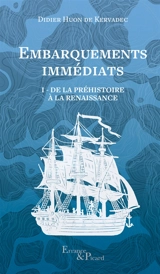 Embarquements immédiats. Vol. 1. De la préhistoire à la Renaissance - Didier Huon de Kervadec