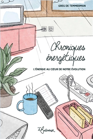 Chroniques énergétiques : clefs pour comprendre l'importance de l'énergie - Greg De Temmerman