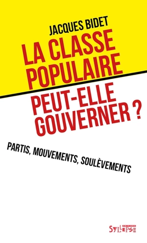 La classe populaire peut-elle gouverner ? : partis, mouvements, soulèvements - Jacques Bidet