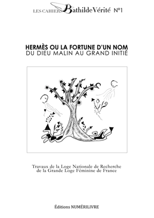 Hermès ou La fortune d'un nom : du Dieu malin au grand initié - Grande loge féminine de France. Commission nationale d'histoire et de recherche maçonniques