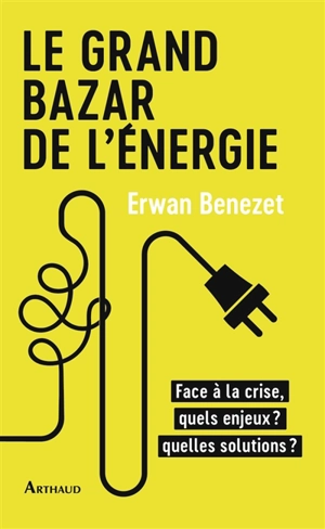 Le grand bazar de l'énergie : face à la crise, quels enjeux ? Quelles solutions ? - Erwan Benezet