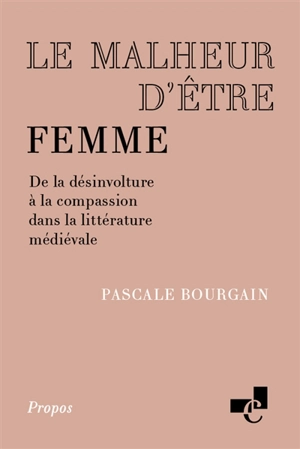 Le malheur d'être femme : de la désinvolture à la compassion dans la littérature médiévale - Pascale Bourgain