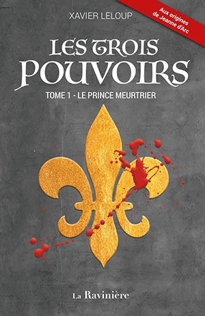 Les trois pouvoirs. Vol. 1. Le prince meurtrier - Xavier Leloup