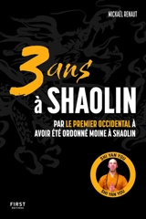 3 ans à Shaolin : par le premier occidental à avoir été ordonné moine à Shaolin - Mickaël Renaut