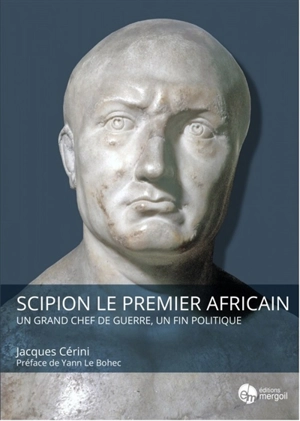 Scipion le premier Africain : un grand chef de guerre, un fin politique - Jacques Cérini