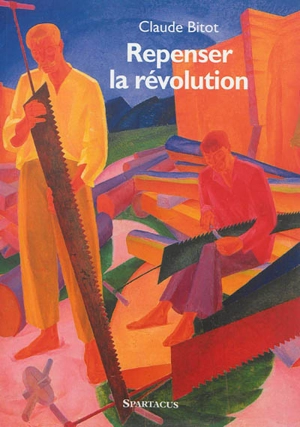 Repenser la révolution : quelle voie pour dépasser le capitalisme ? - Claude Bitot