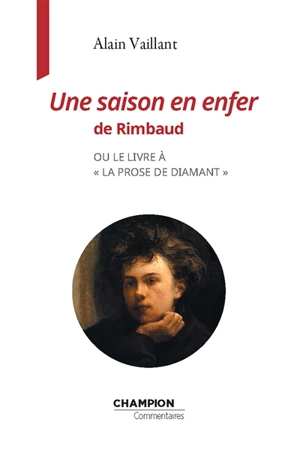 Une saison en enfer de Rimbaud ou Le livre à la prose de diamant - Alain Vaillant