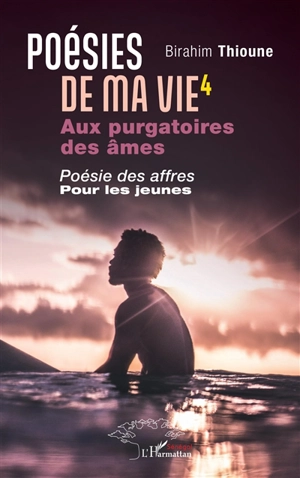 Poésies de ma vie. Vol. 4. Aux purgatoires des âmes : poésie des affres pour les jeunes - Birahim Thioune