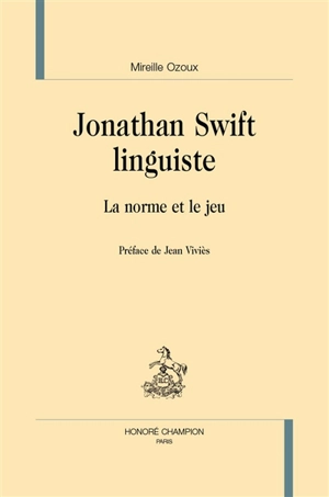 Jonathan Swift linguiste : la norme et le jeu - Mireille Ozoux