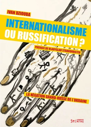 Internationalisme ou russification ? : la négation grand-russe de l'Ukraine - Ivan Dziouba