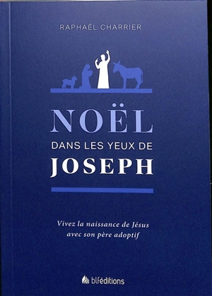 Noël dans les yeux de Joseph : vivez la naissance de Jésus avec son père adoptif - Raphaël Charrier