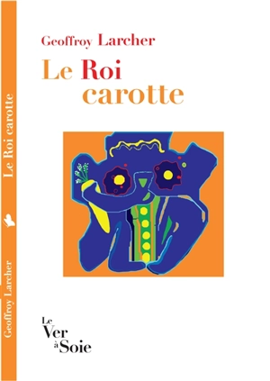 Le roi Carotte - Geoffroy Larcher