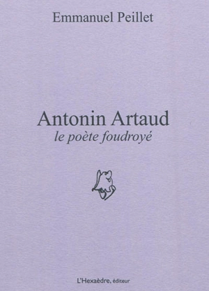 Antonin Artaud : le poète foudroyé - Emmanuel Peillet