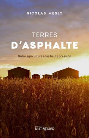 Terres d'asphalte : notre agriculture sous haute pression - Nicolas Mesly
