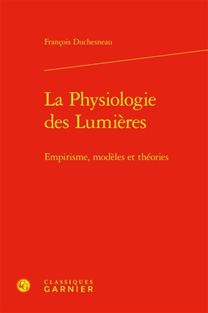 La physiologie des Lumières : empirisme, modèles et théories - François Duchesneau