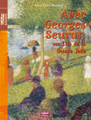 Avec Georges Seurat, sur l'île de la Grande Jatte - Anne Perry-Bouquet