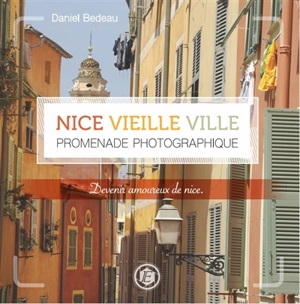 Devenir amoureux de Nice. Nice vieille ville : promenade photographique : devenir amoureux de Nice - Daniel Bedeau