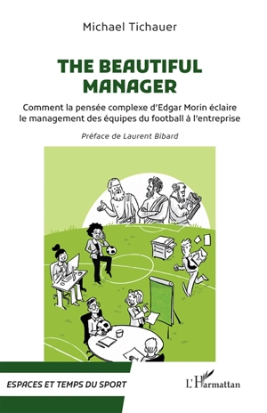 The beautiful manager : comment la pensée complexe d'Edgar Morin éclaire le management des équipes de football à l'entreprise - Michael Tichauer