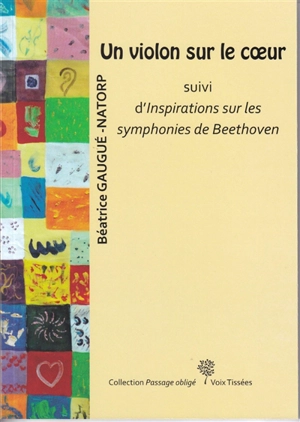 Un violon sur le coeur (15 octobre 2019-14 mai 2020). Inspirations sur les symphonies de Beethoven : essai & peintures - Béatrice Natorp