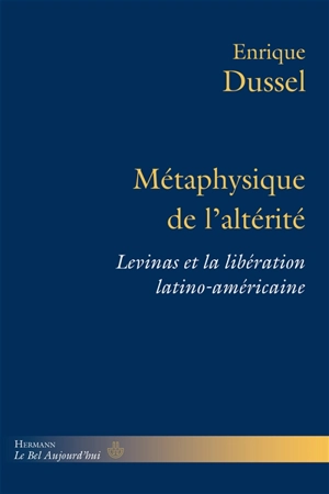 Métaphysique de l'altérité : Levinas et la libération latino-américaine - Enrique D. Dussel