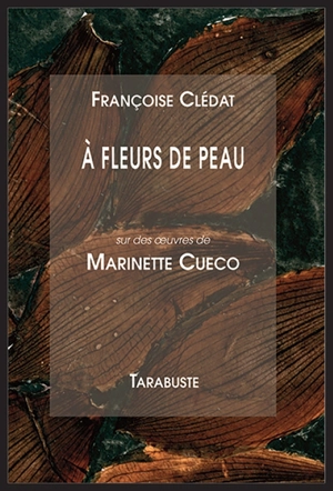 A fleurs de peau : sur des oeuvres de Marinette Cueco - Françoise Clédat