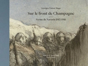 Sur le front de Champagne : ferme de Navarin 1915-1916. Un artiste inconnu - Georges-Victor Hugo