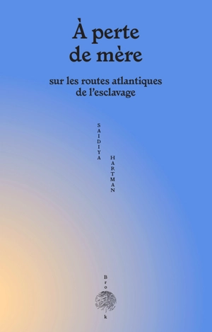 A perte de mère : sur les routes atlantiques de l'esclavage. Venus in two acts - Saidiya V. Hartman