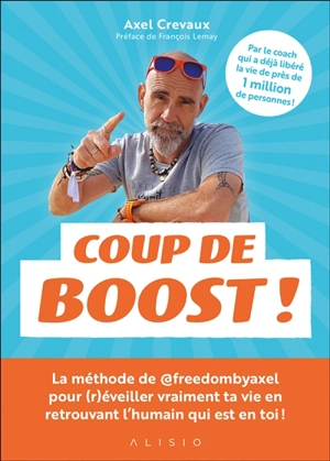 Coup de boost ! : la méthode de @freedombyaxel pour (r)éveiller ta vie en retrouvant l'humain qui est en toi ! - Axel Crevaux