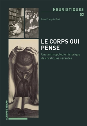 Le corps qui pense. Une anthropologie historique des pratiques savantes - Jean-François Bert