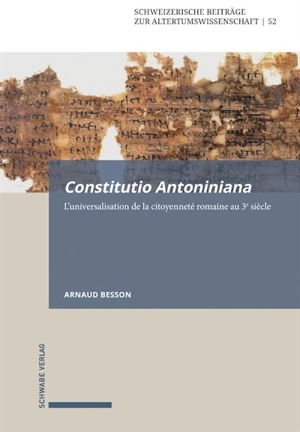 Constitutio Antoniniana. L'universalisation de la citoyenneté romaine au IIIe siècle - Arnaud Besson