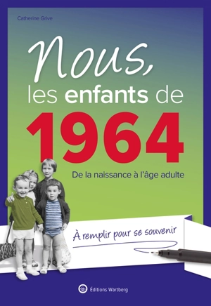 Nous, les enfants de 1964 : de la naissance à l'âge adulte : à remplir pour se souvenir - Catherine Grive