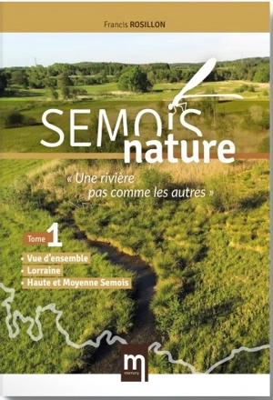 Semois nature : une rivière pas comme les autres. Vol. 1. Vue d'ensemble, Lorraine, Haute et Moyenne Semois - Francis Rosillon